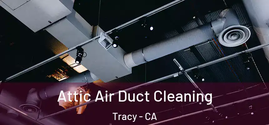 Attic Air Duct Cleaning Tracy - CA