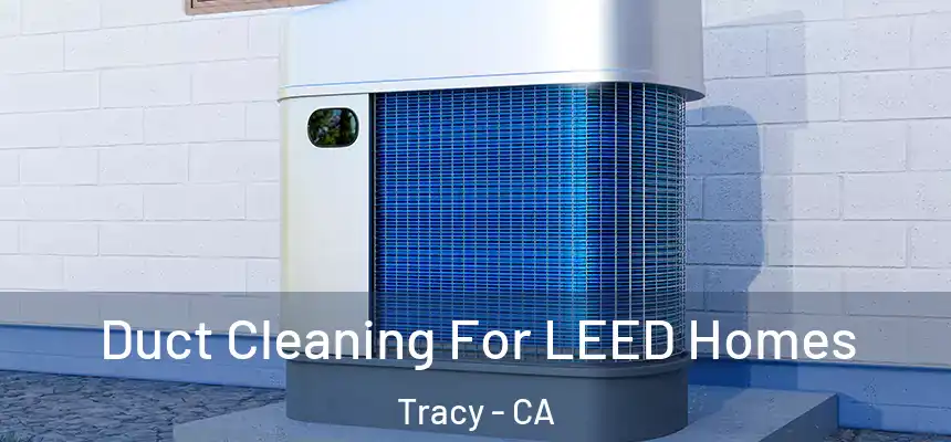 Duct Cleaning For LEED Homes Tracy - CA